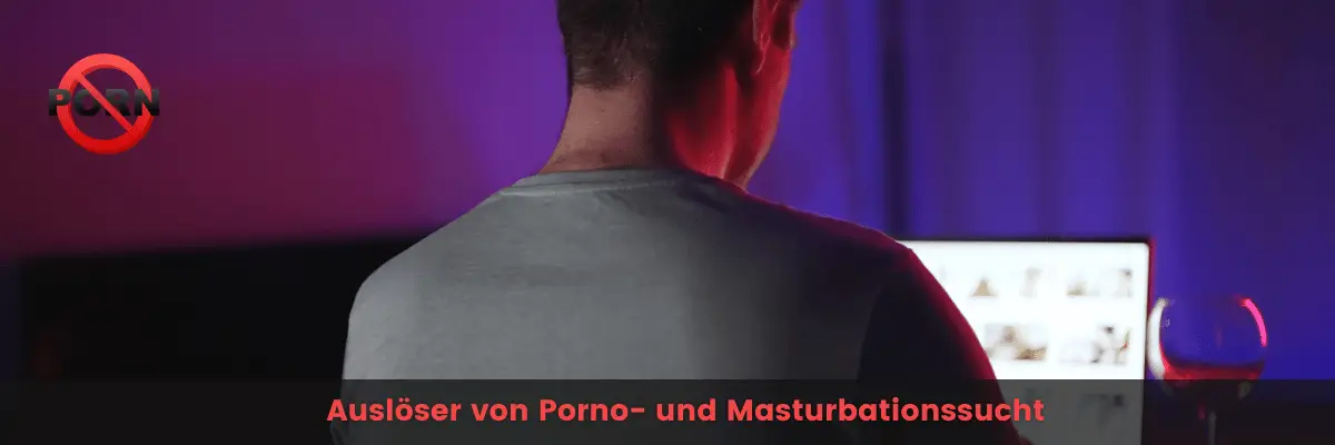 Auslöser von Porno- und Masturbationssucht